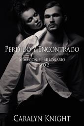 Icon image Perdido y Encontrado: Sexo con el Billonario, Libro Dos