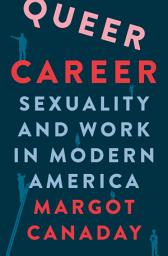Icon image Queer Career: Sexuality and Work in Modern America
