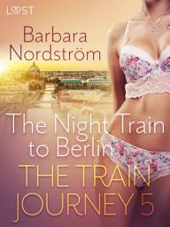 Icon image The Train Journey 5: The Night Train to Berlin - Erotic Short Story