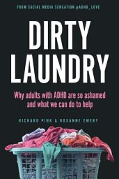 Icon image Dirty Laundry: Why Adults with ADHD Are So Ashamed and What We Can Do to Help