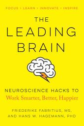 Icon image The Leading Brain: Neuroscience Hacks to Work Smarter, Better, Happier