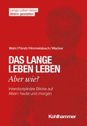 Icon image Das lange Leben leben - aber wie?: Interdisziplinäre Blicke auf Altern heute und morgen