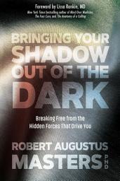 Icon image Bringing Your Shadow Out of the Dark: Breaking Free from the Hidden Forces That Drive You