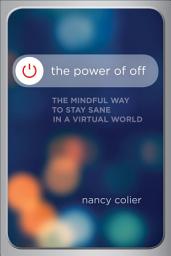 Icon image The Power of Off: The Mindful Way to Stay Sane in a Virtual World