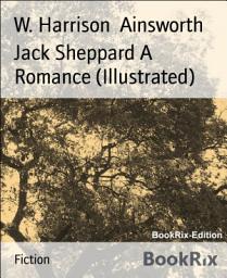 Icon image Jack Sheppard A Romance (Illustrated)