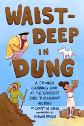 Icon image Waist-Deep in Dung: A Stomach-Churning Look at the Grossest Jobs Throughout History