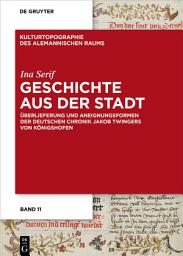 Icon image Geschichte aus der Stadt: Überlieferung und Aneignungsformen der deutschen Chronik Jakob Twingers von Königshofen