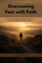 Icon image Overcoming Fear with Faith: A Biblical Guide to Finding Courage, Trusting God, and Experiencing Peace in Difficult Times