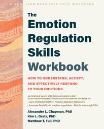 Icon image The Emotion Regulation Skills Workbook: How to Understand, Accept, and Effectively Respond to Your Emotions