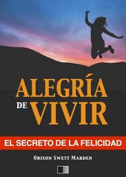 Icon image La Alegría de Vivir : El Secreto de la Felicidad