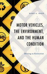 Icon image Motor Vehicles, the Environment, and the Human Condition: Driving to Extinction