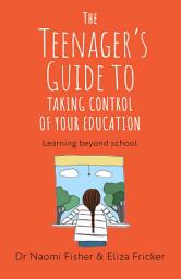 Icon image The Teenager's Guide to Taking Control of Your Education: Learning Beyond School