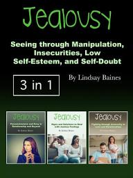 Icon image Jealousy: Seeing through Manipulation, Insecurities, Low Self-Esteem, and Self-Doubt