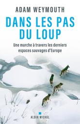Icon image Dans les pas du loup: Une marche à travers les derniers espaces sauvages d Europe