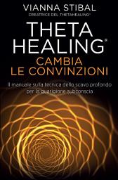 Icon image Theta Healing - Cambia Le Convinzioni: Il manuale sulla tecnica dello scavo profondo per la guarigione subconscia