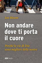 Icon image Non andare dove ti porta il cuore: Perché le vie di Dio sono migliori delle nostre