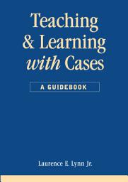 Icon image Teaching and Learning with Cases: A Guidebook