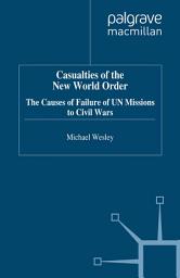 Icon image Casualties of the New World Order: The Causes of Failure of UN Missions to Civil Wars