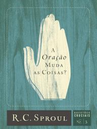 Icon image A Oração Muda as Coisas?