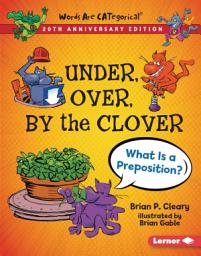 Icon image Under, Over, By the Clover, 20th Anniversary Edition: What Is a Preposition?