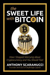 Icon image The Sweet Life with Bitcoin: How I Stopped Worrying about Cryptocurrency and You Should Too!