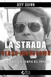 Icon image La strada verso Jonestown: Jim Jones e il Tempio del popolo