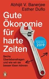 Icon image Gute Ökonomie für harte Zeiten: Sechs Überlebensfragen und wie wir sie besser lösen können