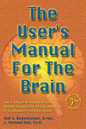 Icon image The User's Manual For The Brain Volume I: The Complete Manual For Neuro-Linguistic Programming Practitioner Certification