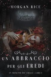 Icon image Un Abbraccio Per Gli Eredi (Un trono per due sorelle—Libro otto)