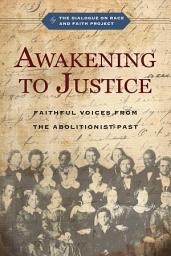 Icon image Awakening to Justice: Faithful Voices from the Abolitionist Past