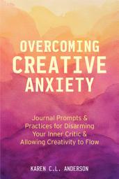 Icon image Overcoming Creative Anxiety: Journal Prompts & Practices for Disarming Your Inner Critic & Allowing Creativity to Flow (Creative Writing Skills and Confidence Builders)