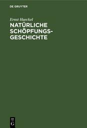 Icon image Natürliche Schöpfungs-Geschichte: Gemeinverständliche wissenschaftliche Vorträge über die Entwicklungslehre, Ausgabe 12
