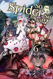 Icon image So I'm a Spider, So What?: So I'm a Spider, So What?, Vol. 6 (light novel)