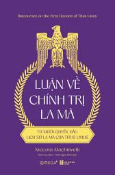 Icon image Luận về Chính trị La Mã: Từ mười quyển đầu lịch sử La Mã của Titus Livius