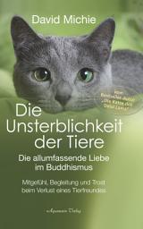 Icon image Die Unsterblichkeit der Tiere: Mitgefühl, Begleitung und Trost beim Verlust eines geliebten Tierfreundes – Die allumfassende Liebe im Buddhismus