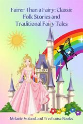Icon image Fairer Than a Fairy: Classic Folk Stories and Traditional Fairy Tales