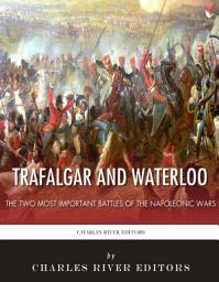 Icon image Trafalgar and Waterloo: The Two Most Important Battles of the Napoleonic Wars