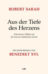 Icon image Aus der Tiefe des Herzens: Priestertum, Zölibat und die Krise der katholischen Kirche