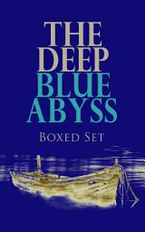 Icon image THE DEEP BLUE ABYSS Boxed Set: Robinson Crusoe, The Pirate, Moby Dick, Treasure Island, The Sea Wolf, The Red Rover, An Antarctic Mystery, Lord Jim…