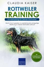Icon image Rottweiler Training – Hundetraining für Deinen Rottweiler: Wie Du durch gezieltes Hundetraining eine einzigartige Beziehung zu Deinem Rottweiler aufbaust