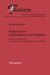 Icon image Shakespeares elisabethanisches Publikum: Formen und Funktionen einer Fiktion der Shakespearekritik und -forschung