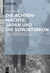 Icon image Die Achsenmächte, Japan und die Sowjetunion: Japanische Quellen zum Zweiten Weltkrieg (1941–1945)