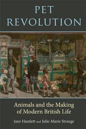 Icon image Pet Revolution: Animals and the Making of Modern British Life
