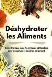 Icon image Déshydrater les Aliments: Guide Pratique avec Techniques et Recettes pour Conserver et Cuisiner Sainement
