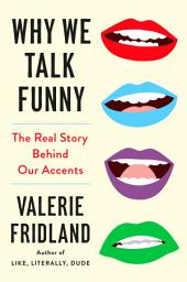 Icon image Why We Talk Funny: The Real Story Behind Our Accents