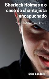 Icon image Sherlock Holmes e o caso do chantajista encapuchado: Sherlock Holmes Vol. 1