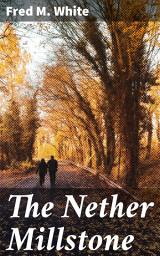 Icon image The Nether Millstone: Intrigue and Betrayal in the Turmoil of Early 20th-Century Britain