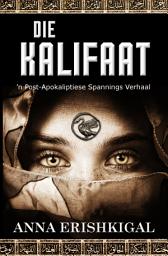 Icon image Die Kalifaat: ‘n Post-Apokaliptiese Spannings Verhaal: (Afrikaans Edition) (Afrikaanse uitgawe)