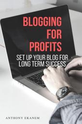Icon image Blogging for Profits: Set Up Your Blog for Long Term Success