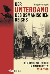 Icon image Der Untergang des Osmanischen Reichs: Der Erste Weltkrieg im Nahen Osten 1914-1920